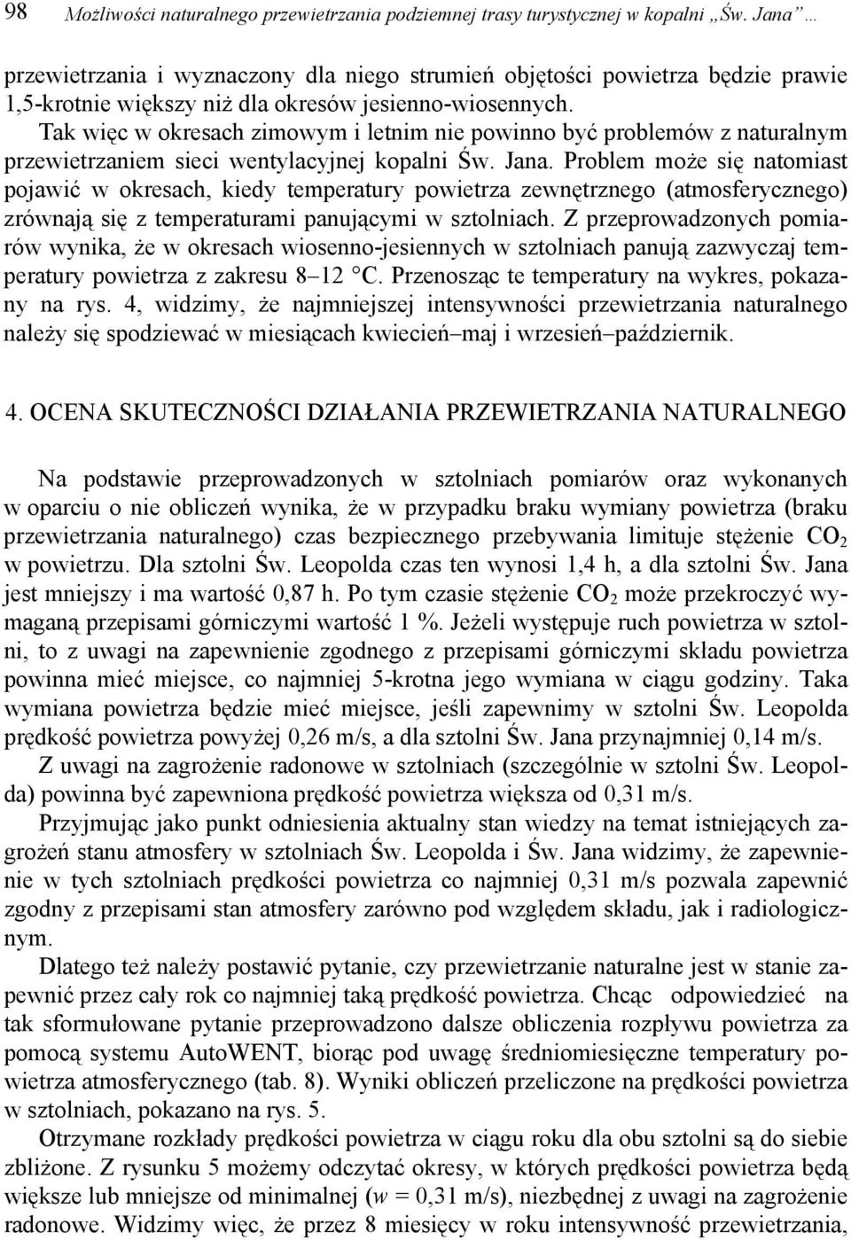 Tak więc w okresach zimowym i letnim nie powinno być problemów z naturalnym przewietrzaniem sieci wentylacyjnej kopalni Św. Jana.