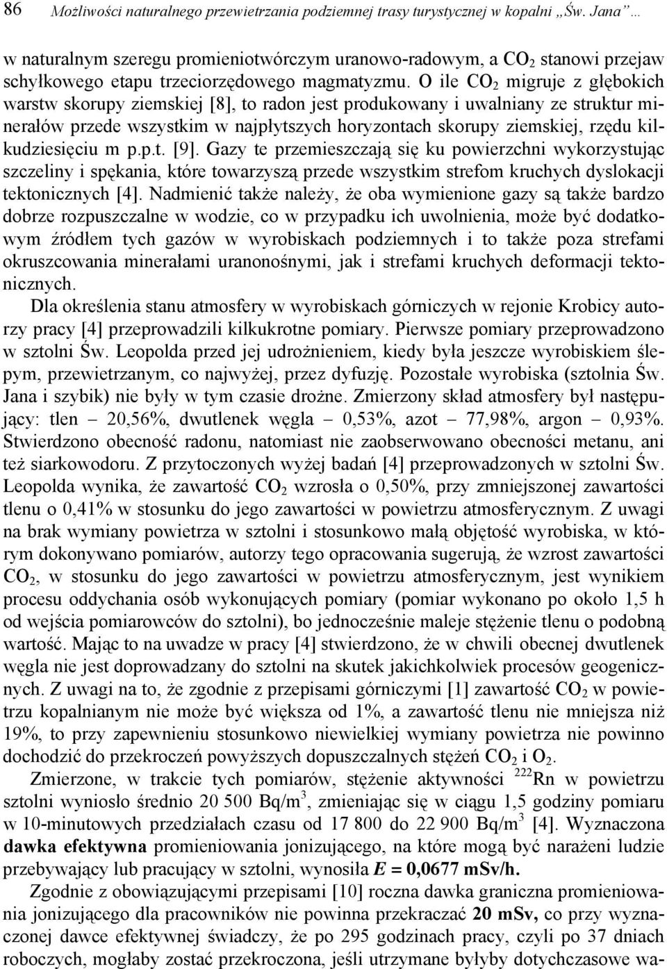 O ile CO 2 migruje z głębokich warstw skorupy ziemskiej [8], to radon jest produkowany i uwalniany ze struktur minerałów przede wszystkim w najpłytszych horyzontach skorupy ziemskiej, rzędu