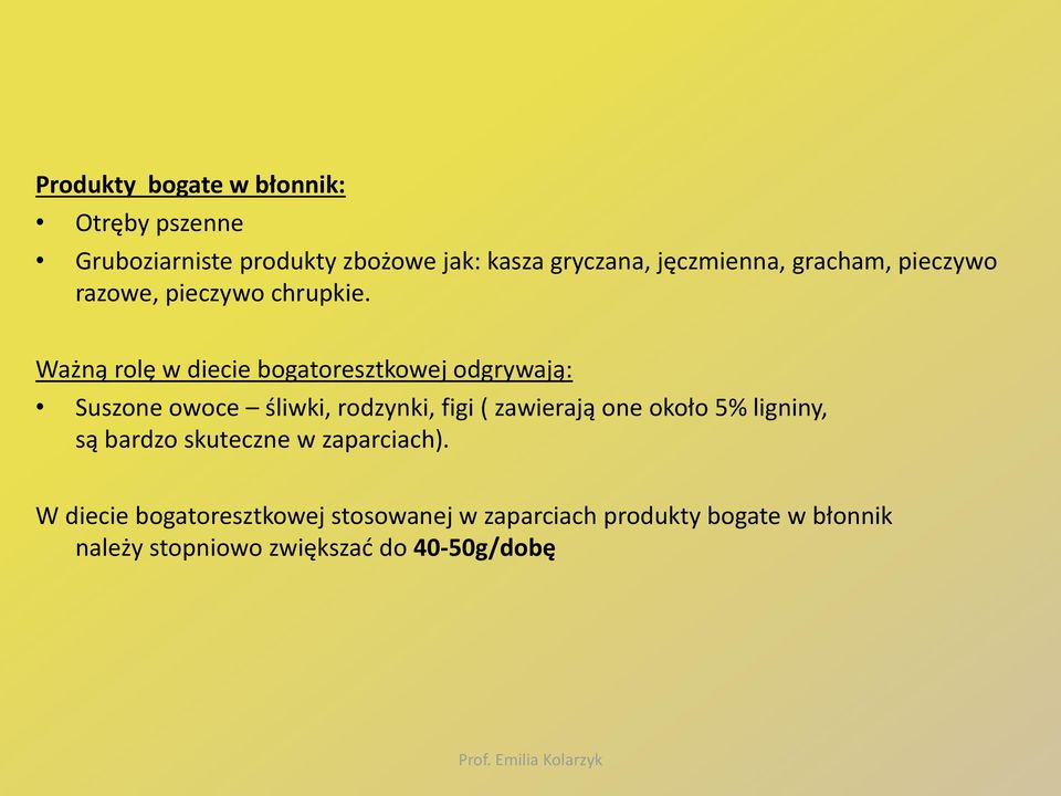 Ważną rolę w diecie bogatoresztkowej odgrywają: Suszone owoce śliwki, rodzynki, figi ( zawierają one