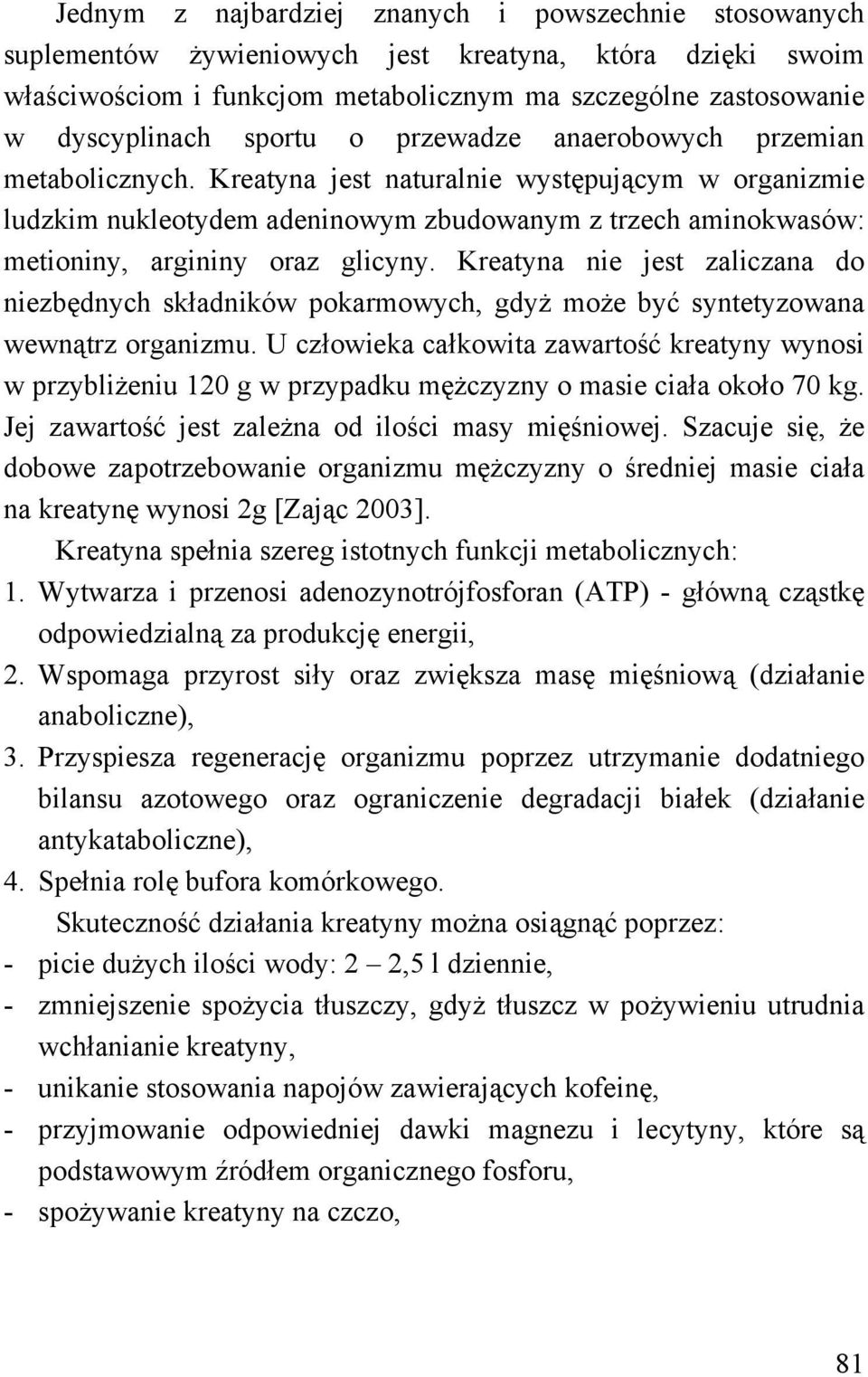 Kreatyna jest naturalnie występującym w organizmie ludzkim nukleotydem adeninowym zbudowanym z trzech aminokwasów: metioniny, argininy oraz glicyny.