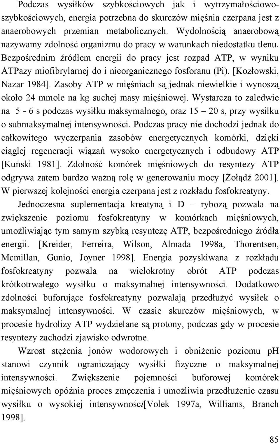 Bezpośrednim źródłem energii do pracy jest rozpad ATP, w wyniku ATPazy miofibrylarnej do i nieorganicznego fosforanu (Pi). [Kozłowski, Nazar 1984].