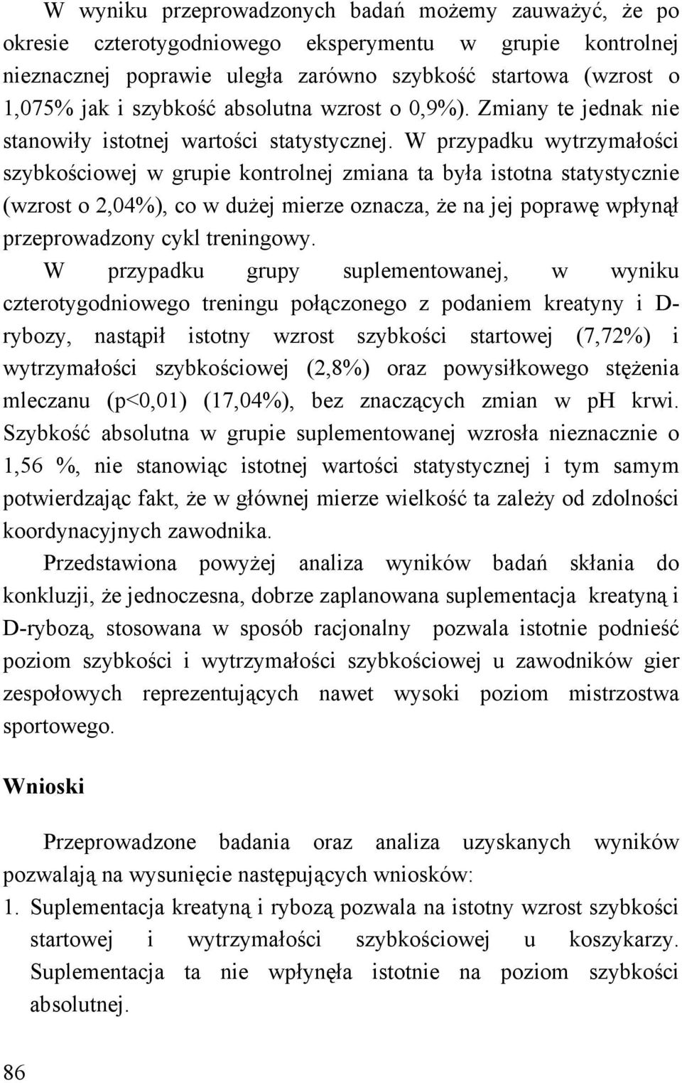 W przypadku wytrzymałości szybkościowej w grupie kontrolnej zmiana ta była istotna statystycznie (wzrost o 2,04%), co w dużej mierze oznacza, że na jej poprawę wpłynął przeprowadzony cykl treningowy.