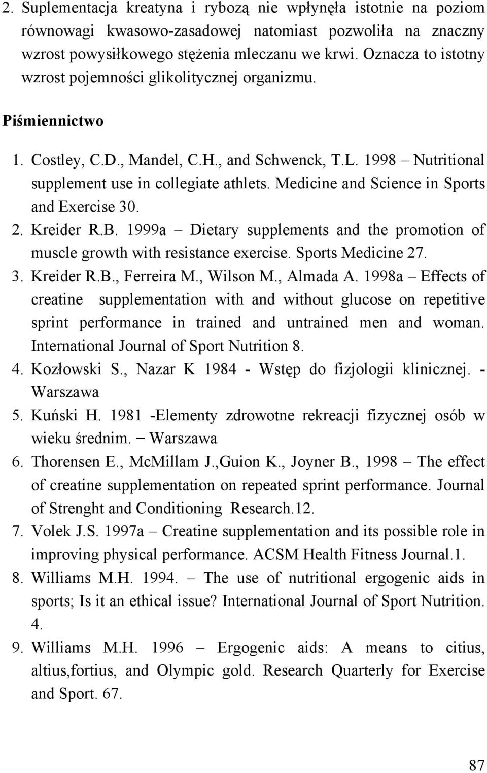 Medicine and Science in Sports and Exercise 30. 2. Kreider R.B. 1999a Dietary supplements and the promotion of muscle growth with resistance exercise. Sports Medicine 27. 3. Kreider R.B., Ferreira M.