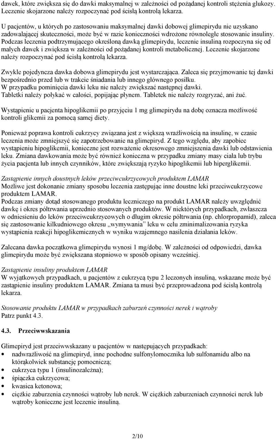 Podczas leczenia podtrzymującego określoną dawką glimepirydu, leczenie insuliną rozpoczyna się od małych dawek i zwiększa w zależności od pożądanej kontroli metabolicznej.