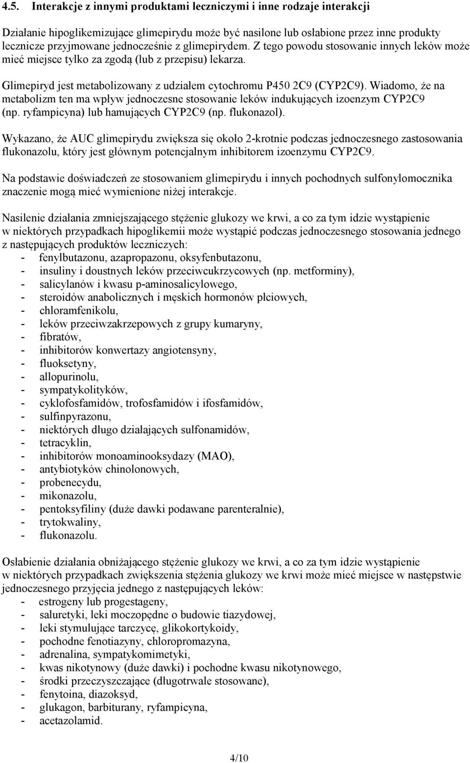 Wiadomo, że na metabolizm ten ma wpływ jednoczesne stosowanie leków indukujących izoenzym CYP2C9 (np. ryfampicyna) lub hamujących CYP2C9 (np. flukonazol).