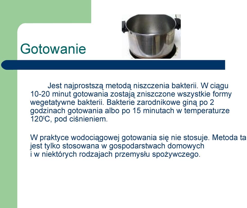 Bakterie zarodnikowe giną po 2 godzinach gotowania albo po 15 minutach w temperaturze 1200C, pod