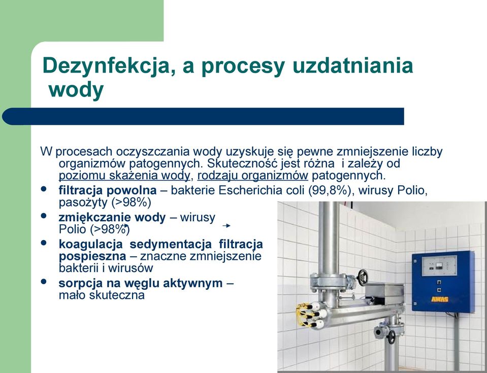 filtracja powolna bakterie Escherichia coli (99,8%), wirusy Polio, pasożyty (>98%) zmiękczanie wody wirusy Polio