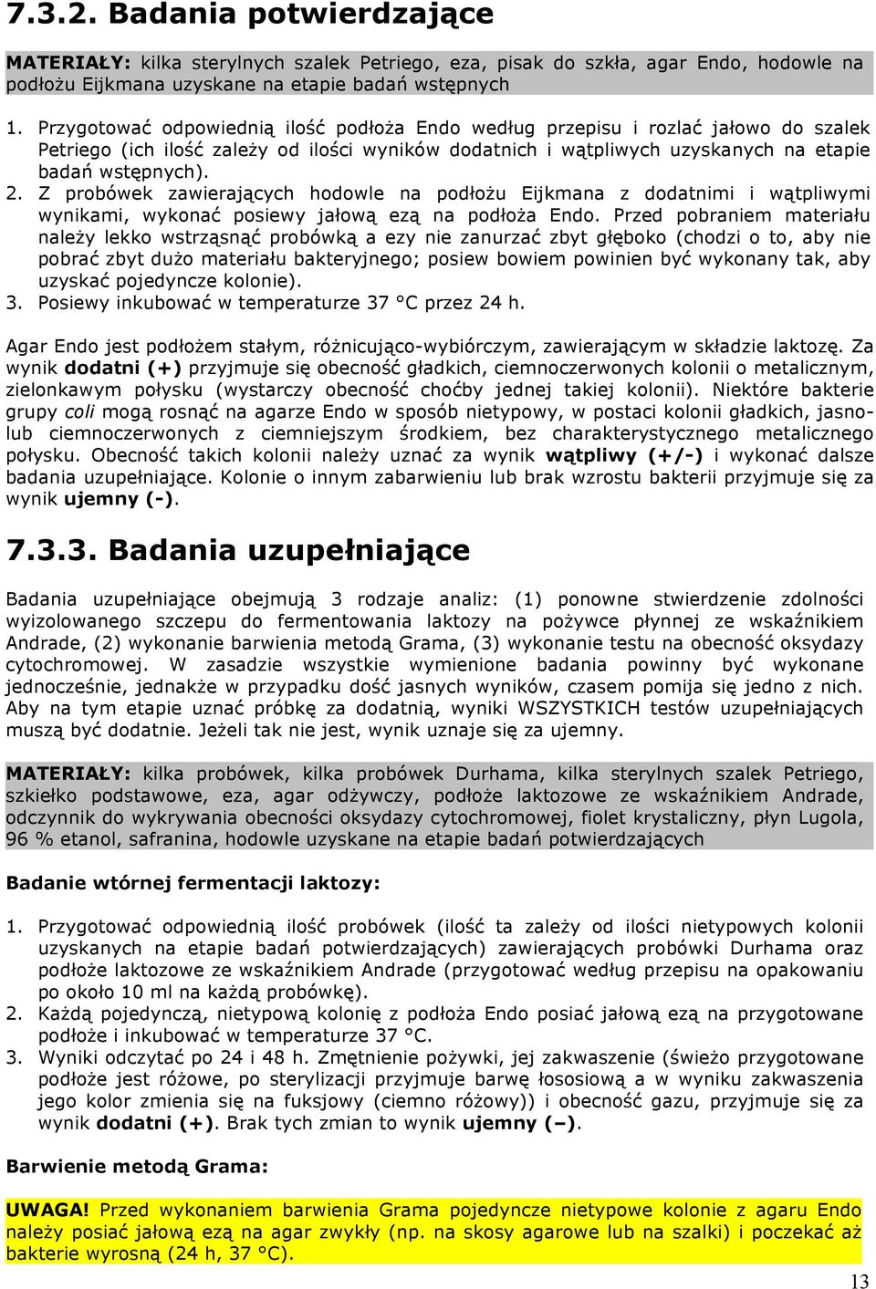 Z probówek zawierających hodowle na podłożu Eijkmana z dodatnimi i wątpliwymi wynikami, wykonać posiewy jałową ezą na podłoża Endo.