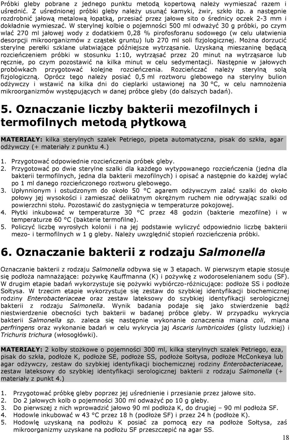 W sterylnej kolbie o pojemności 500 ml odważyć 30 g próbki, po czym wlać 270 ml jałowej wody z dodatkiem 0,28 % pirofosforanu sodowego (w celu ułatwienia desorpcji mikroorganizmów z cząstek gruntu)