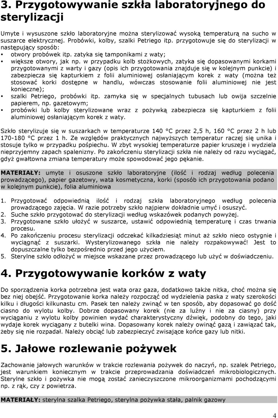 w przypadku kolb stożkowych, zatyka się dopasowanymi korkami przygotowanymi z warty i gazy (opis ich przygotowania znajduje się w kolejnym punkcie) i zabezpiecza się kapturkiem z folii aluminiowej