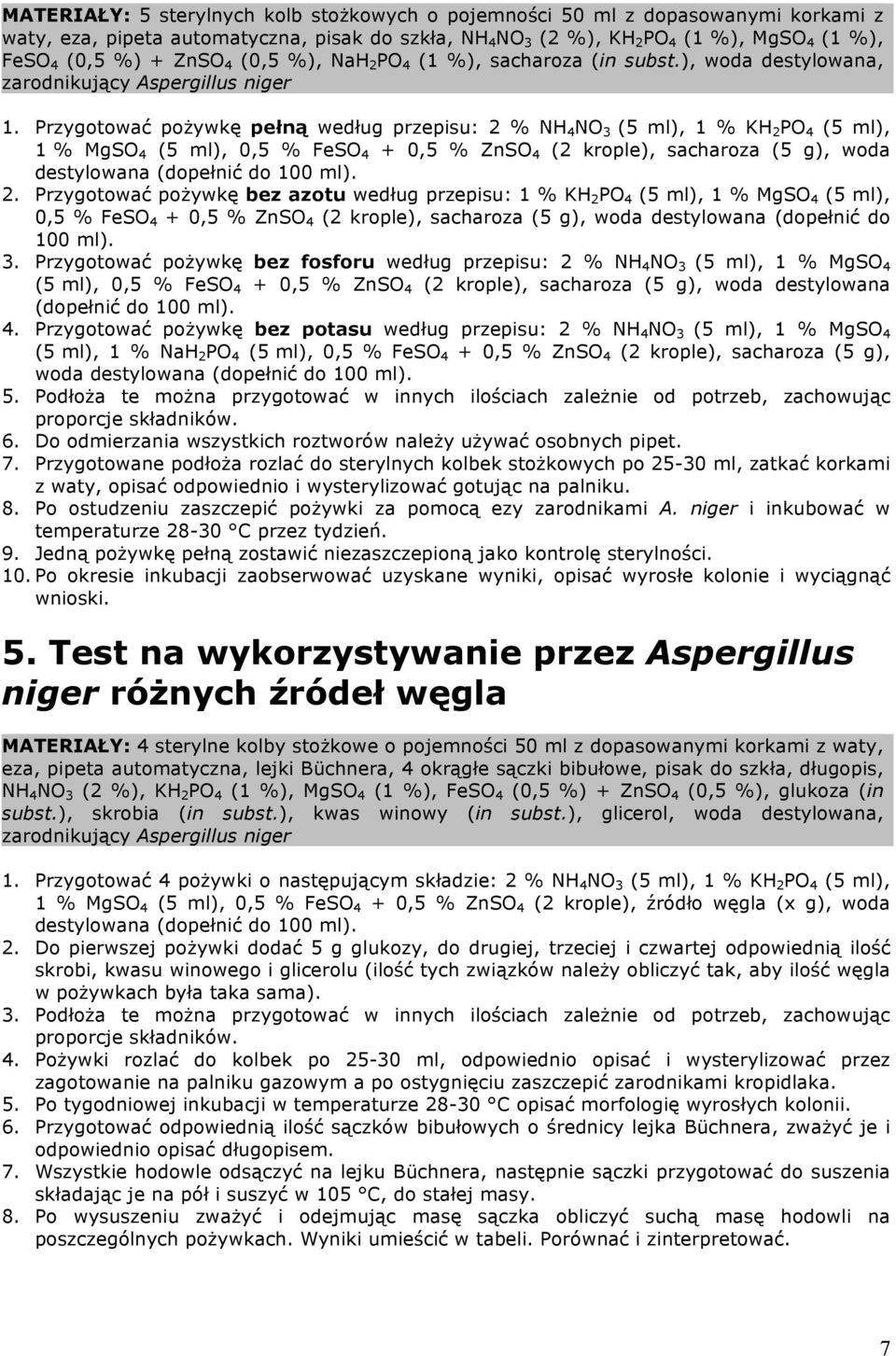 Przygotować pożywkę pełną według przepisu: 2 % NH 4 NO 3 (5 ml), 1 % KH 2 PO 4 (5 ml), 1 % MgSO 4 (5 ml), 0,5 % FeSO 4 + 0,5 % ZnSO 4 (2 krople), sacharoza (5 g), woda destylowana (dopełnić do 100