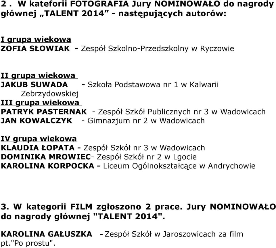 nr 2 w Wadowicach KLAUDIA ŁOPATA - Zespół Szkół nr 3 w Wadowicach DOMINIKA MROWIEC- Zespół Szkół nr 2 w Lgocie KAROLINA KORPOCKA - Liceum Ogólnokształcące w