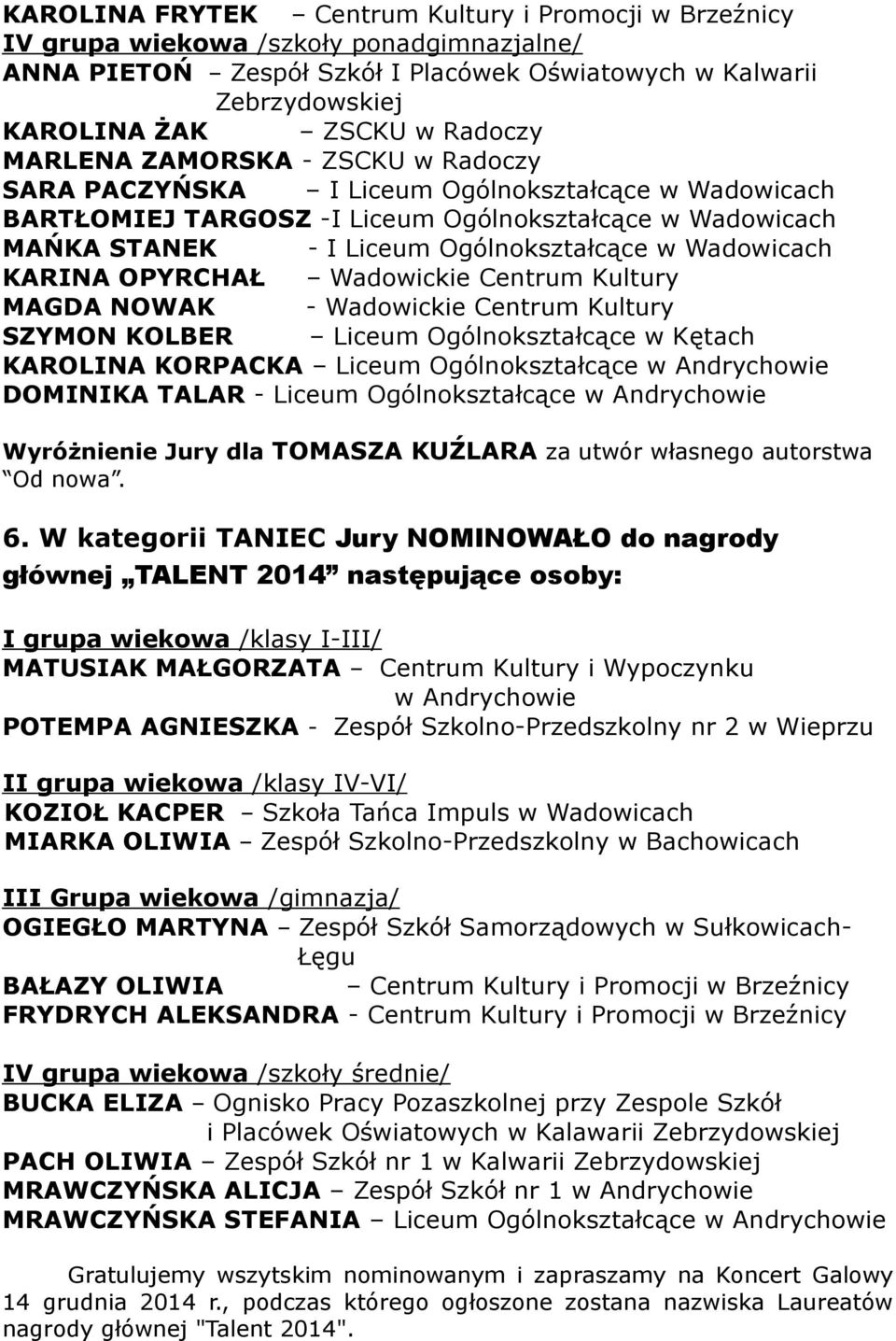 KARINA OPYRCHAŁ Wadowickie Centrum Kultury MAGDA NOWAK - Wadowickie Centrum Kultury SZYMON KOLBER Liceum Ogólnokształcące w Kętach KAROLINA KORPACKA Liceum Ogólnokształcące w Andrychowie DOMINIKA