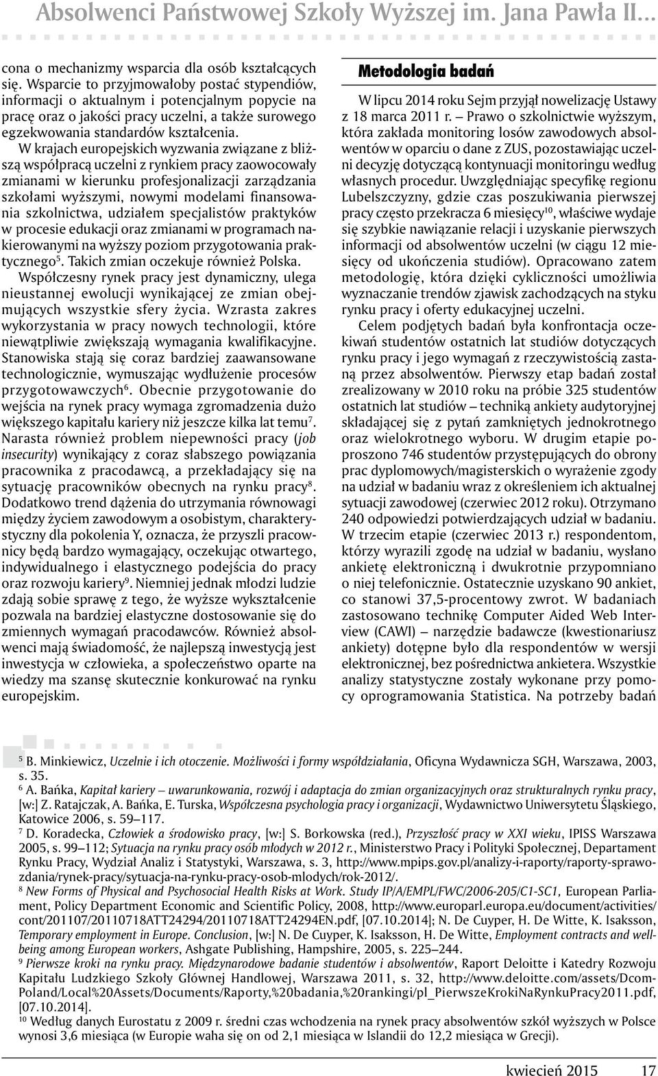 W krajach europejskich wyzwania związane z bliższą współpracą uczelni z rynkiem pracy zaowocowały zmianami w kierunku profesjonalizacji zarządzania szkołami wyższymi, nowymi modelami finansowania