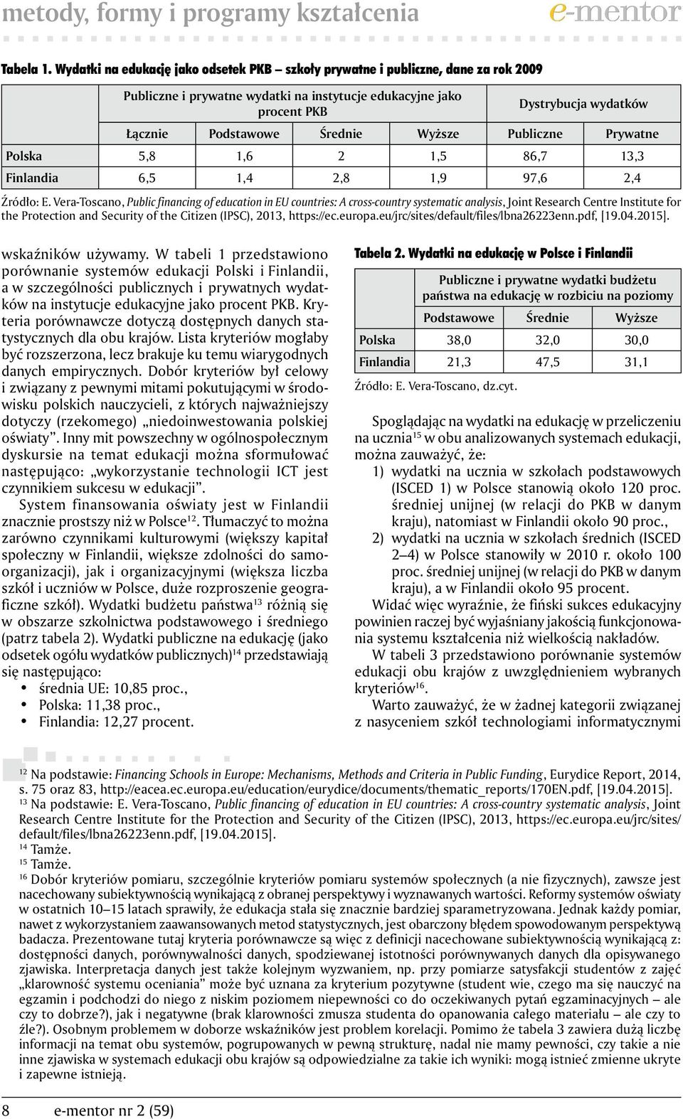 Średnie Wyższe Publiczne Prywatne Polska 5,8 1,6 2 1,5 86,7 13,3 Finlandia 6,5 1,4 2,8 1,9 97,6 2,4 Źródło: E.