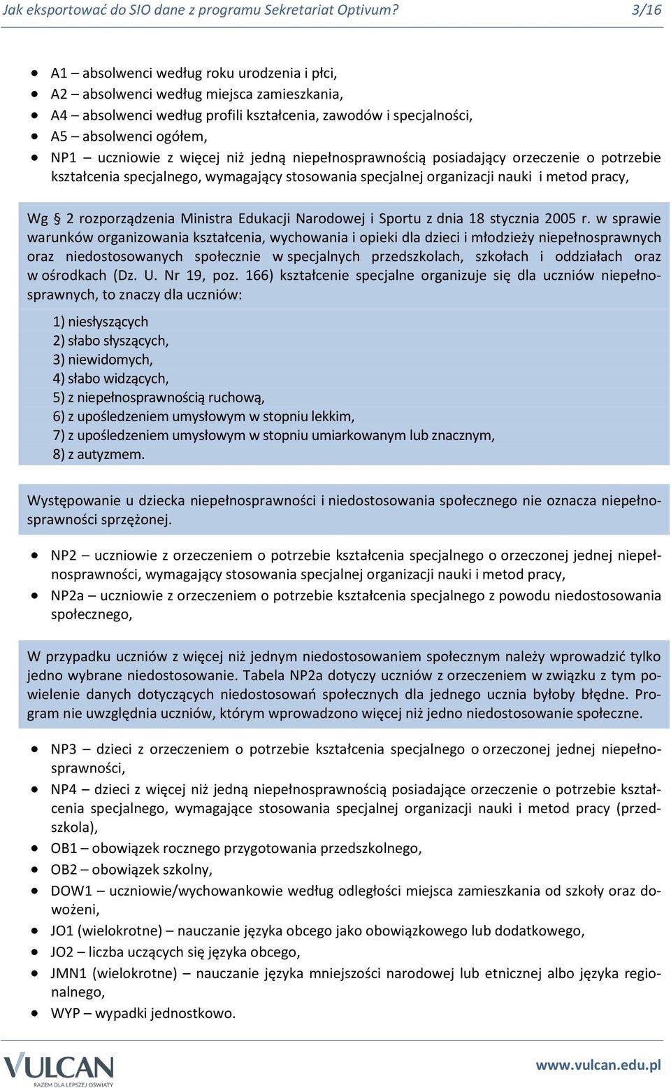 więcej niż jedną niepełnosprawnością posiadający orzeczenie o potrzebie kształcenia specjalnego, wymagający stosowania specjalnej organizacji nauki i metod pracy, Wg 2 rozporządzenia Ministra