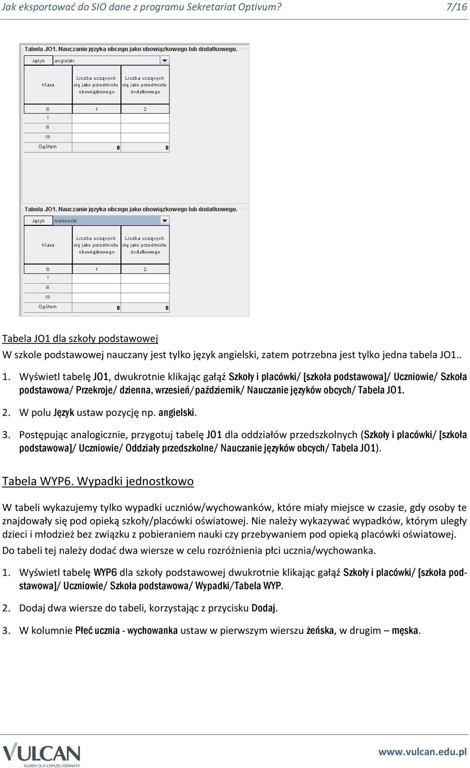 Wyświetl tabelę JO1, dwukrotnie klikając gałąź Szkoły i placówki/ [szkoła podstawowa]/ Uczniowie/ Szkoła podstawowa/ Przekroje/ dzienna, wrzesień/październik/ Nauczanie języków obcych/ Tabela JO1. 2.