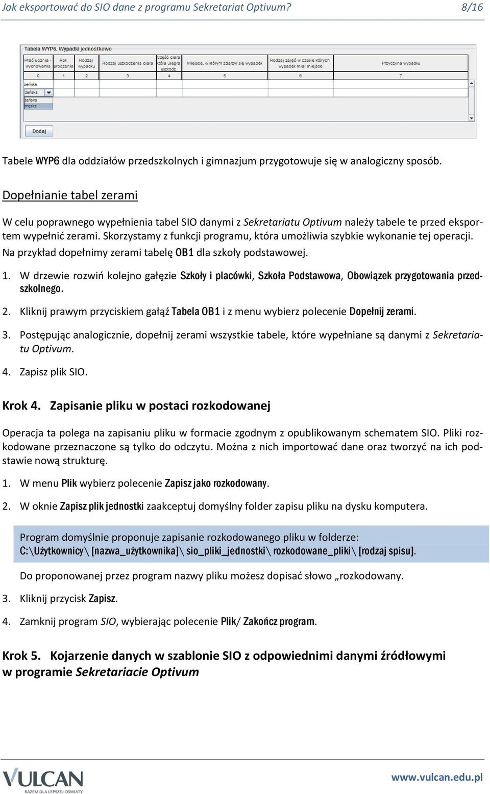 Skorzystamy z funkcji programu, która umożliwia szybkie wykonanie tej operacji. Na przykład dopełnimy zerami tabelę OB1 dla szkoły podstawowej. 1.