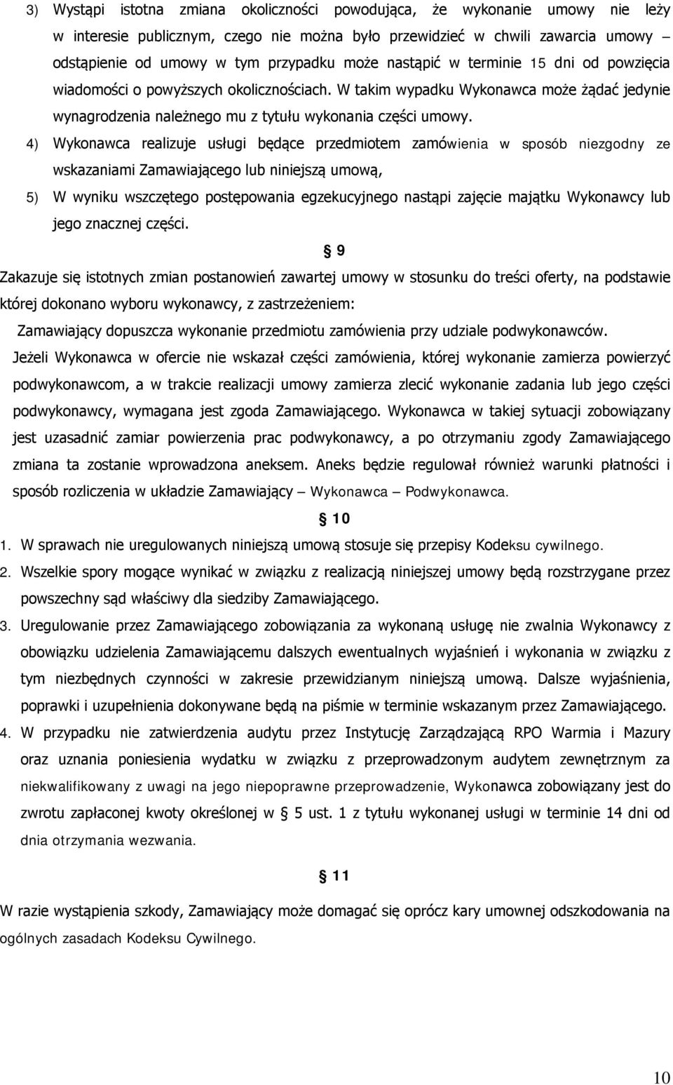 4) Wykonawca realizuje usługi będące przedmiotem zamówienia w sposób niezgodny ze wskazaniami Zamawiającego lub niniejszą umową, 5) W wyniku wszczętego postępowania egzekucyjnego nastąpi zajęcie