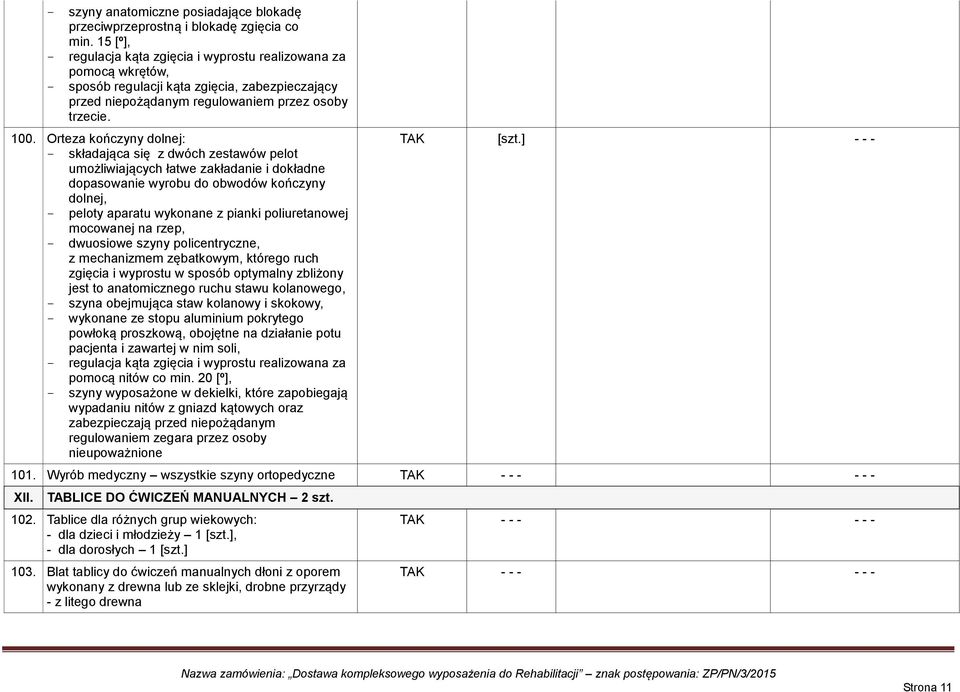 Orteza kończyny dolnej: - składająca się z dwóch zestawów pelot umożliwiających łatwe zakładanie i dokładne dopasowanie wyrobu do obwodów kończyny dolnej, - peloty aparatu wykonane z pianki