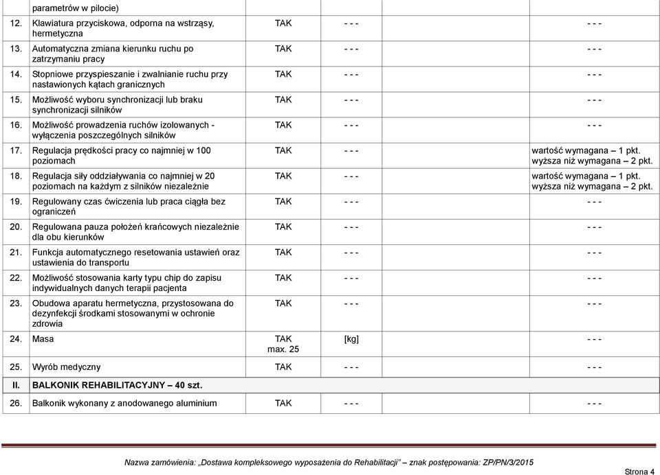 Możliwość prowadzenia ruchów izolowanych - wyłączenia poszczególnych silników 17. Regulacja prędkości pracy co najmniej w 100 poziomach 18.