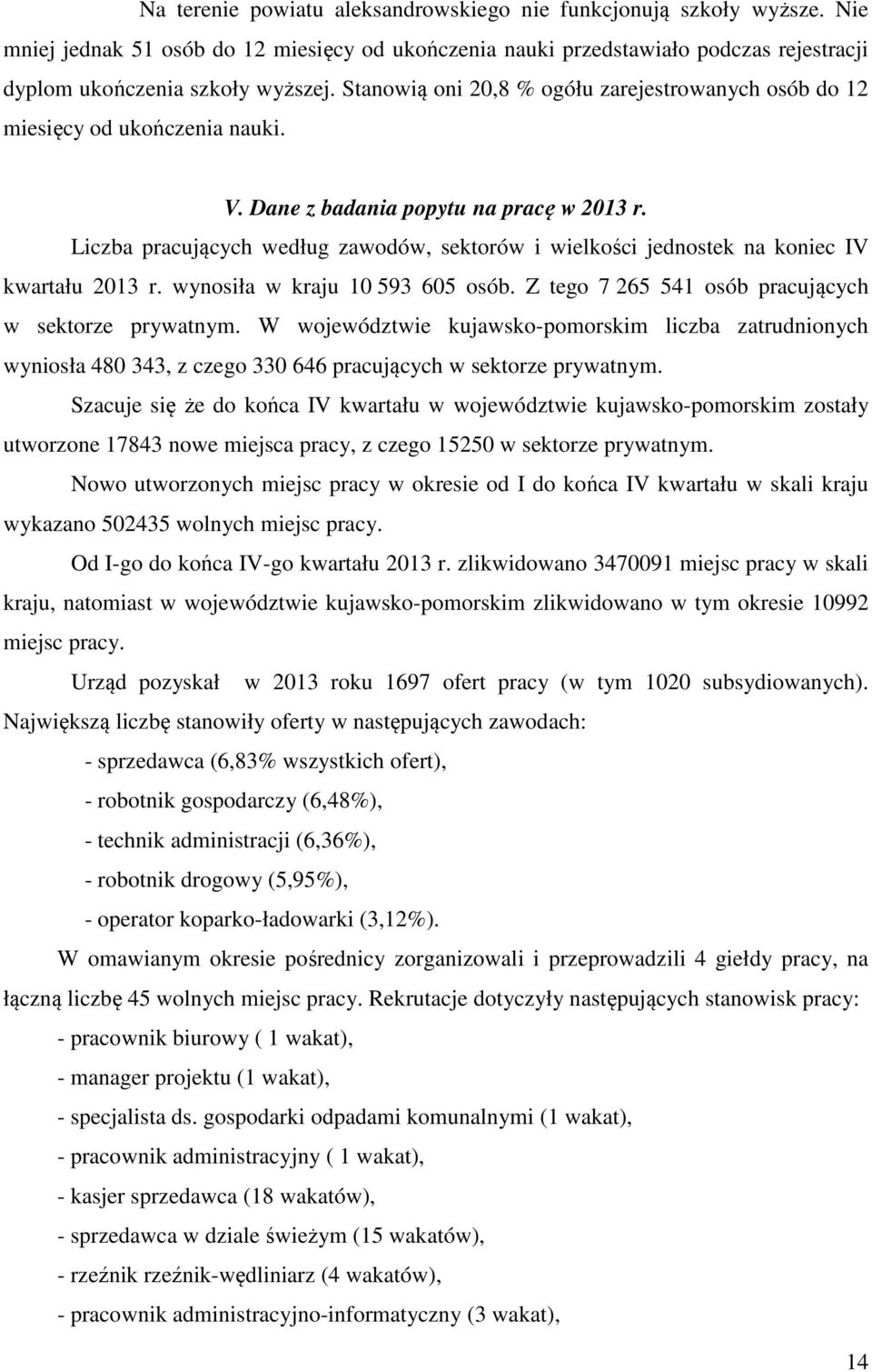 Liczba pracujących według zawodów, sektorów i wielkości jednostek na koniec IV kwartału 2013 r. wynosiła w kraju 10 593 605 osób. Z tego 7 265 541 osób pracujących w sektorze prywatnym.