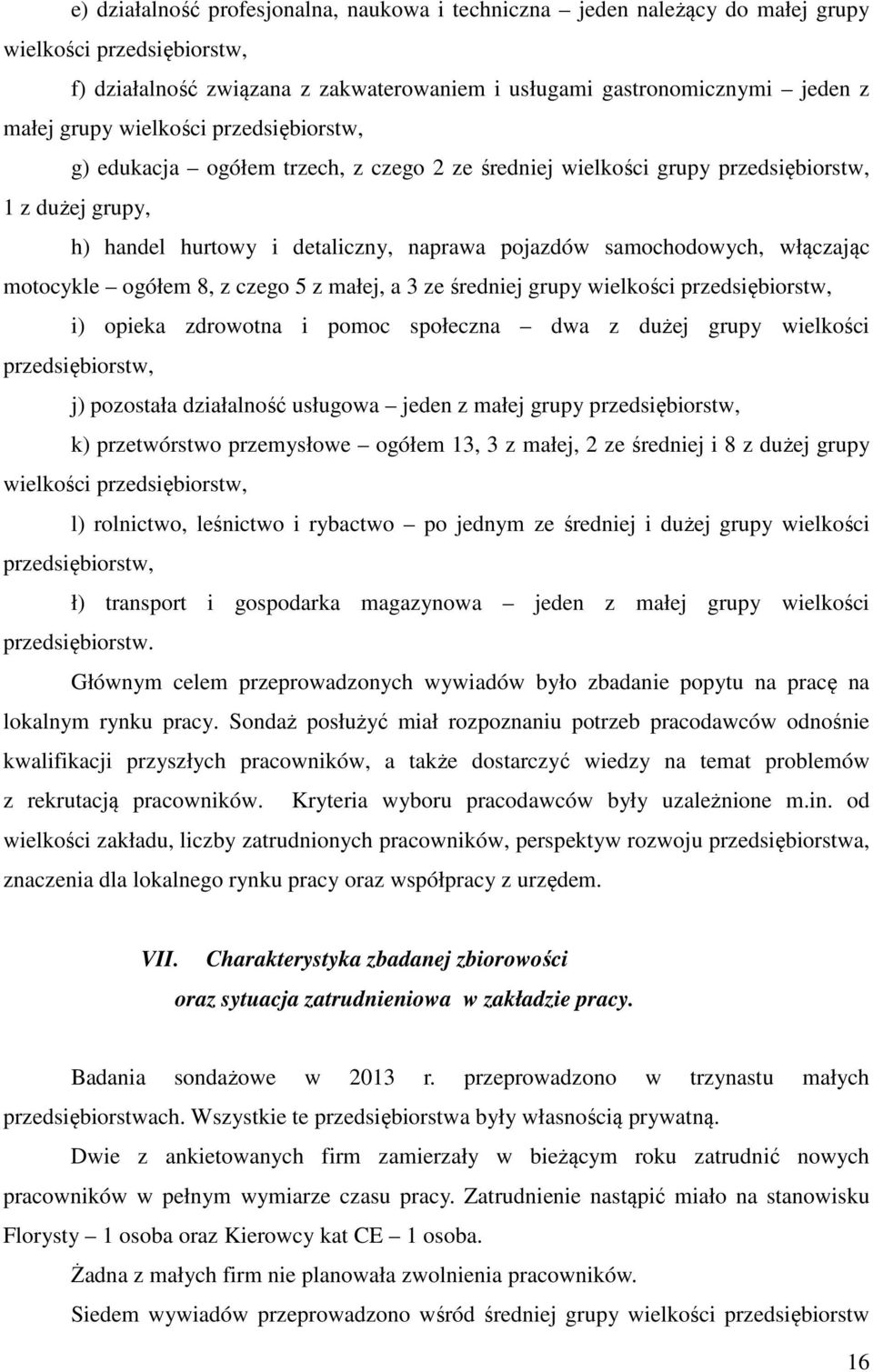 motocykle ogółem 8, z czego 5 z małej, a 3 ze średniej grupy wielkości przedsiębiorstw, i) opieka zdrowotna i pomoc społeczna dwa z dużej grupy wielkości przedsiębiorstw, j) pozostała działalność