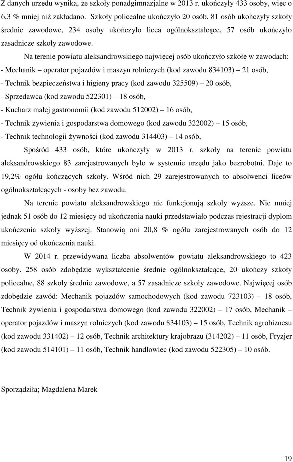 Na terenie powiatu aleksandrowskiego najwięcej osób ukończyło szkołę w zawodach: - Mechanik operator pojazdów i maszyn rolniczych (kod zawodu 834103) 21 osób, - Technik bezpieczeństwa i higieny pracy