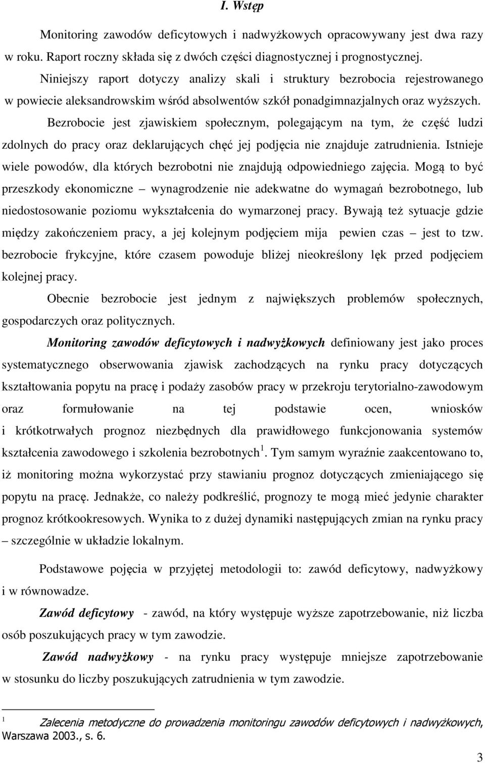 Bezrobocie jest zjawiskiem społecznym, polegającym na tym, że część ludzi zdolnych do pracy oraz deklarujących chęć jej podjęcia nie znajduje zatrudnienia.