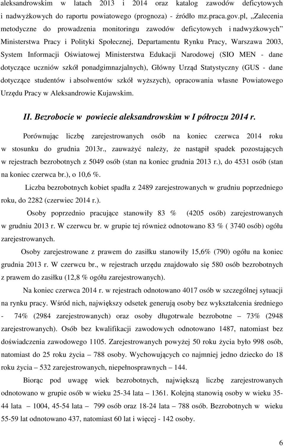 Ministerstwa Edukacji Narodowej (SIO MEN - dane dotyczące uczniów szkół ponadgimnazjalnych), Główny Urząd Statystyczny (GUS - dane dotyczące studentów i absolwentów szkół wyższych), opracowania