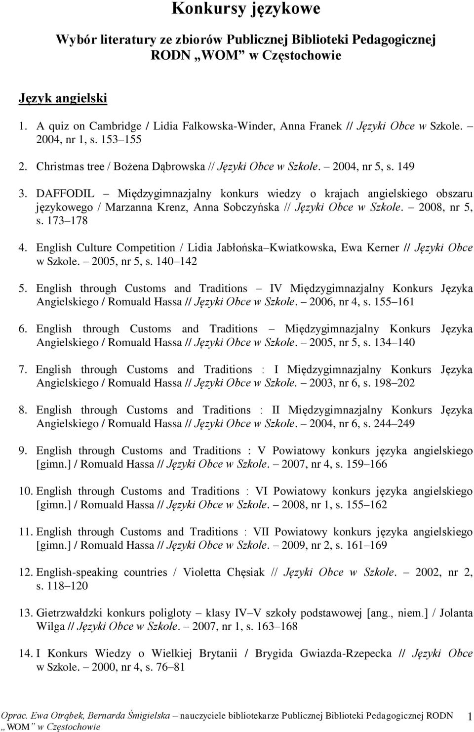 DAFFODIL Międzygimnazjalny konkurs wiedzy o krajach angielskiego obszaru językowego / Marzanna Krenz, Anna Sobczyńska // Języki Obce w Szkole. 2008, nr 5, s. 173 178 4.