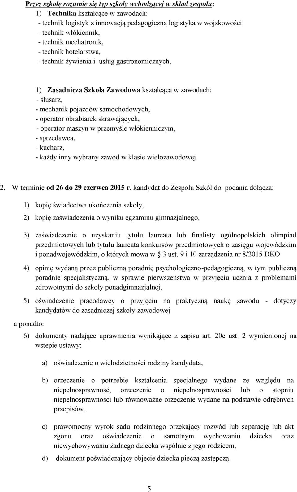 obrabiarek skrawających, - operator maszyn w przemyśle włókienniczym, - sprzedawca, - kucharz, - każdy inny wybrany zawód w klasie wielozawodowej. 2. W terminie od 26 do 29 czerwca 2015 r.