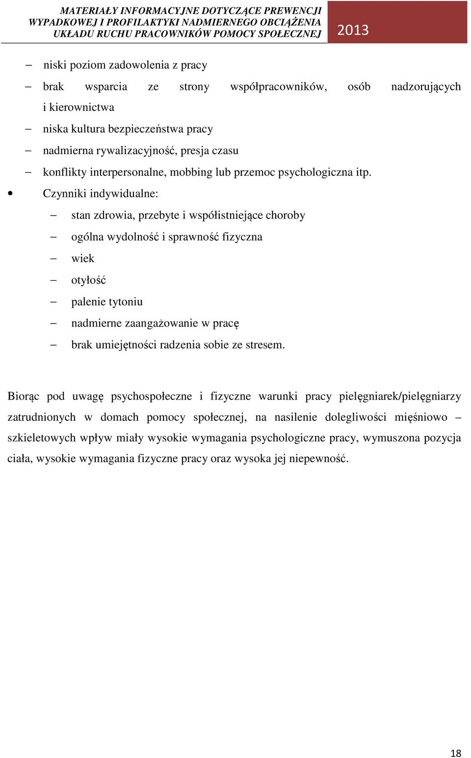 Czynniki indywidualne: stan zdrowia, przebyte i współistniejące choroby ogólna wydolność i sprawność fizyczna wiek otyłość palenie tytoniu nadmierne zaangażowanie w pracę brak umiejętności