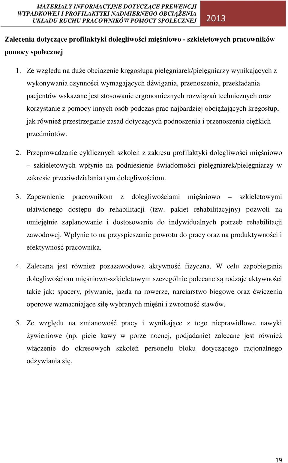 ergonomicznych rozwiązań technicznych oraz korzystanie z pomocy innych osób podczas prac najbardziej obciążających kręgosłup, jak również przestrzeganie zasad dotyczących podnoszenia i przenoszenia