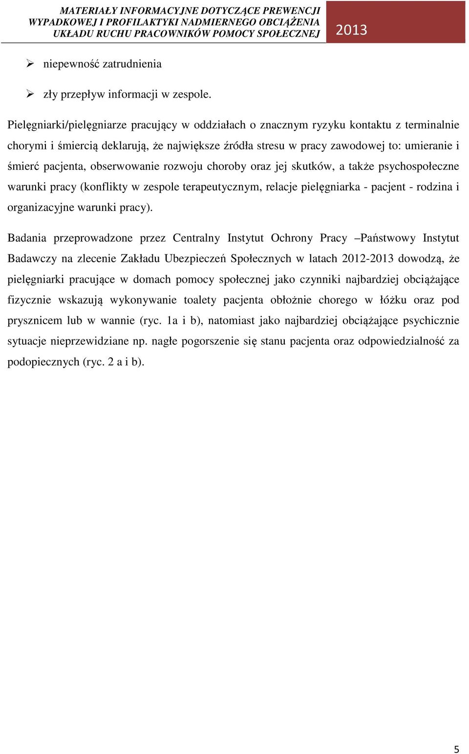 obserwowanie rozwoju choroby oraz jej skutków, a także psychospołeczne warunki pracy (konflikty w zespole terapeutycznym, relacje pielęgniarka - pacjent - rodzina i organizacyjne warunki pracy).