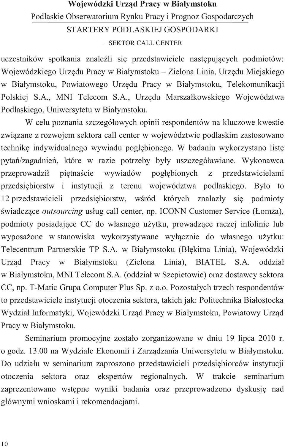 W celu poznania szczegółowych opinii respondentów na kluczowe kwestie związane z rozwojem sektora call center w województwie podlaskim zastosowano technikę indywidualnego wywiadu pogłębionego.