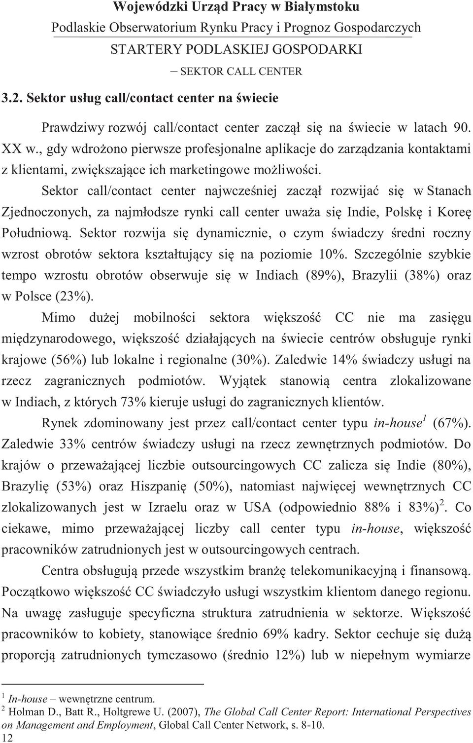 Sektor call/contact center najwcześniej zaczął rozwijać się w Stanach Zjednoczonych, za najmłodsze rynki call center uważa się Indie, Polskę i Koreę Południową.