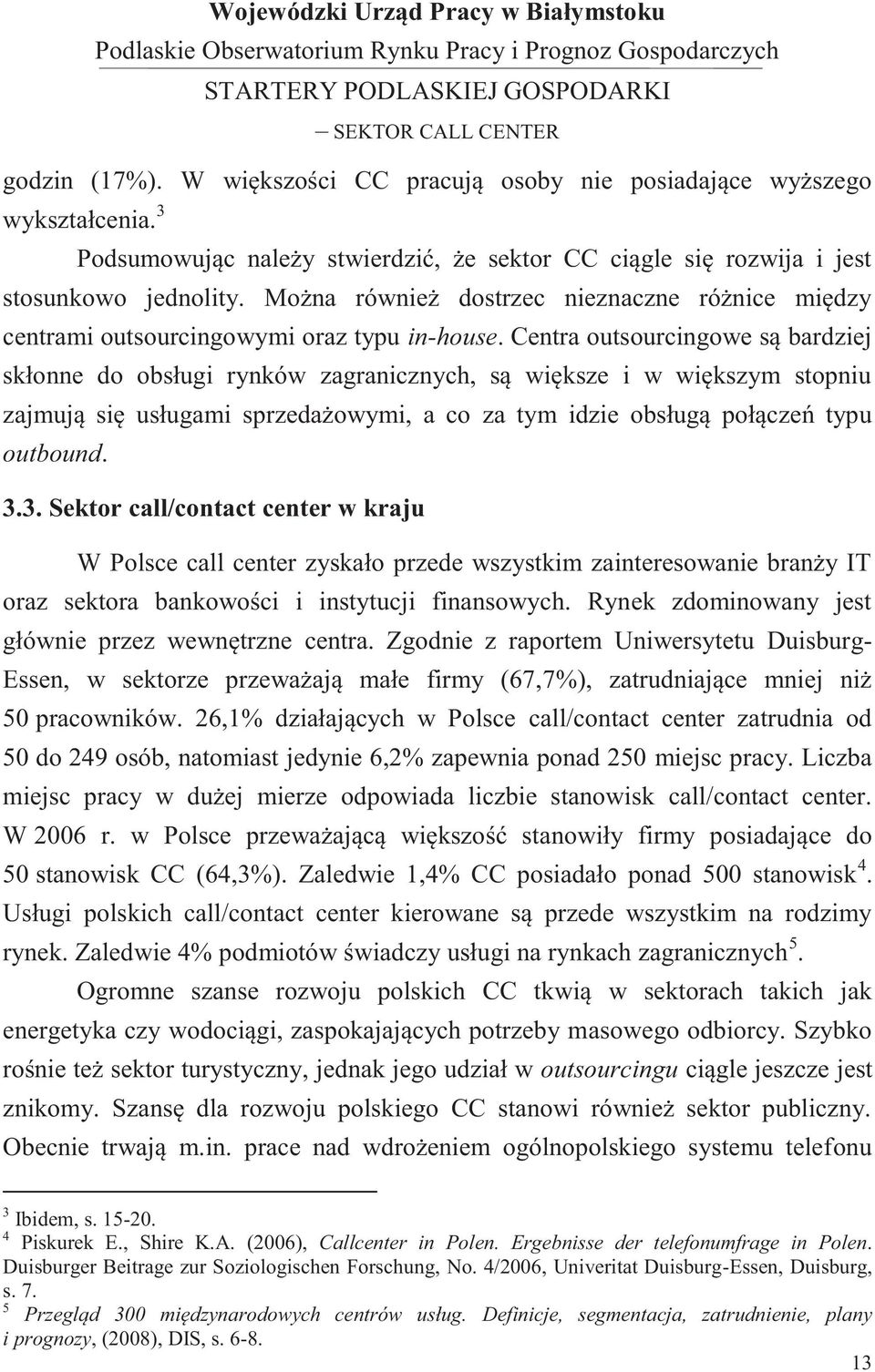 Centra outsourcingowe są bardziej skłonne do obsługi rynków zagranicznych, są większe i w większym stopniu zajmują się usługami sprzedażowymi, a co za tym idzie obsługą połączeń typu outbound. 3.