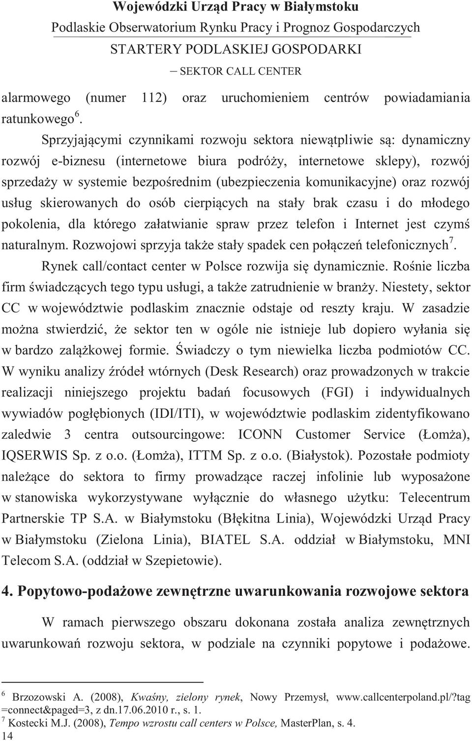 komunikacyjne) oraz rozwój usług skierowanych do osób cierpiących na stały brak czasu i do młodego pokolenia, dla którego załatwianie spraw przez telefon i Internet jest czymś naturalnym.