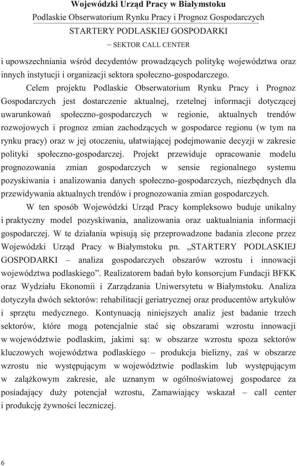 trendów rozwojowych i prognoz zmian zachodzących w gospodarce regionu (w tym na rynku pracy) oraz w jej otoczeniu, ułatwiającej podejmowanie decyzji w zakresie polityki społeczno-gospodarczej.