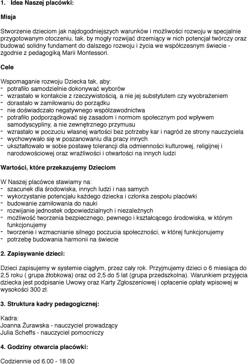 Cele Wspomaganie rozwoju Dziecka tak, aby: - potrafiło samodzielnie dokonywać wyborów - wzrastało w kontakcie z rzeczywistością, a nie jej substytutem czy wyobrażeniem - dorastało w zamiłowaniu do