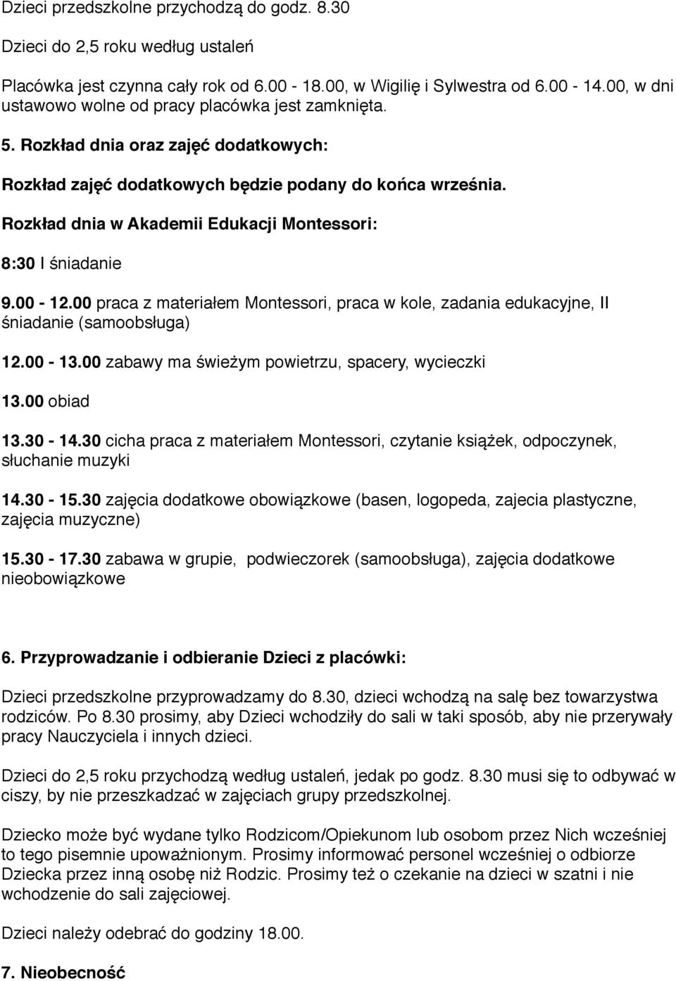 Rozkład dnia w Akademii Edukacji Montessori: 8:30 I śniadanie 9.00-12.00 praca z materiałem Montessori, praca w kole, zadania edukacyjne, II śniadanie (samoobsługa) 13.00 obiad 12.00-13.