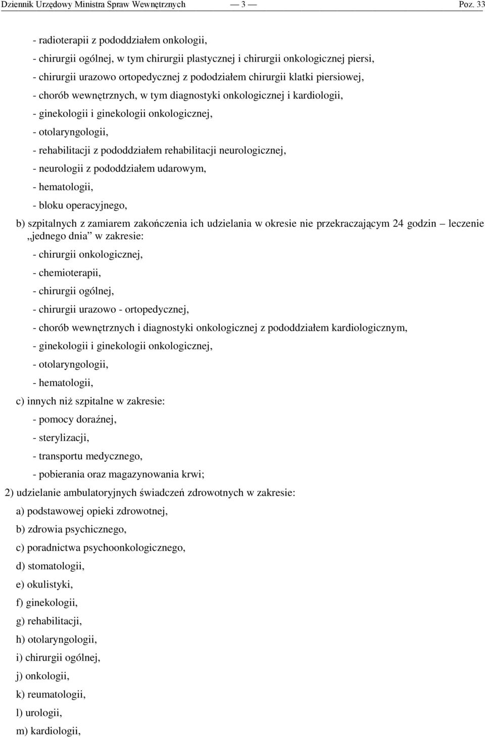 rehabilitacji z pododdziałem rehabilitacji neurologicznej, - neurologii z pododdziałem udarowym, - hematologii, - bloku operacyjnego, b) szpitalnych z zamiarem zakończenia ich udzielania w okresie