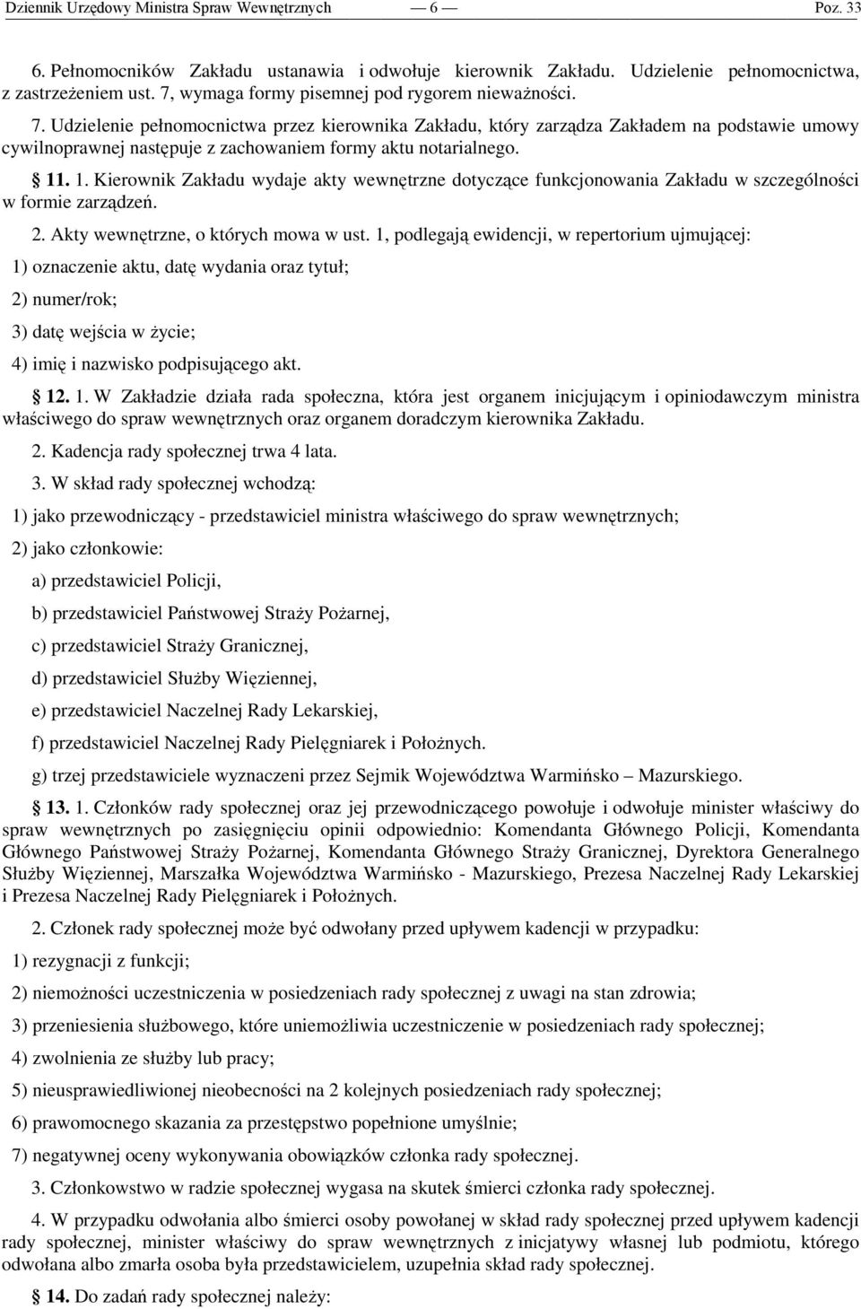 Udzielenie pełnomocnictwa przez kierownika Zakładu, który zarządza Zakładem na podstawie umowy cywilnoprawnej następuje z zachowaniem formy aktu notarialnego. 11