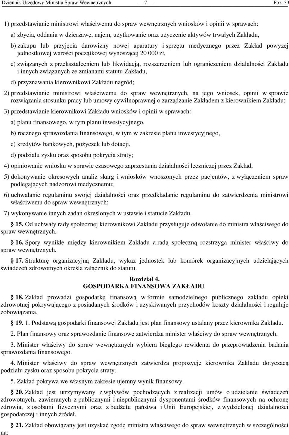 przekształceniem lub likwidacją, rozszerzeniem lub ograniczeniem działalności Zakładu i innych związanych ze zmianami statutu Zakładu, d) przyznawania kierownikowi Zakładu nagród; 2) przedstawianie