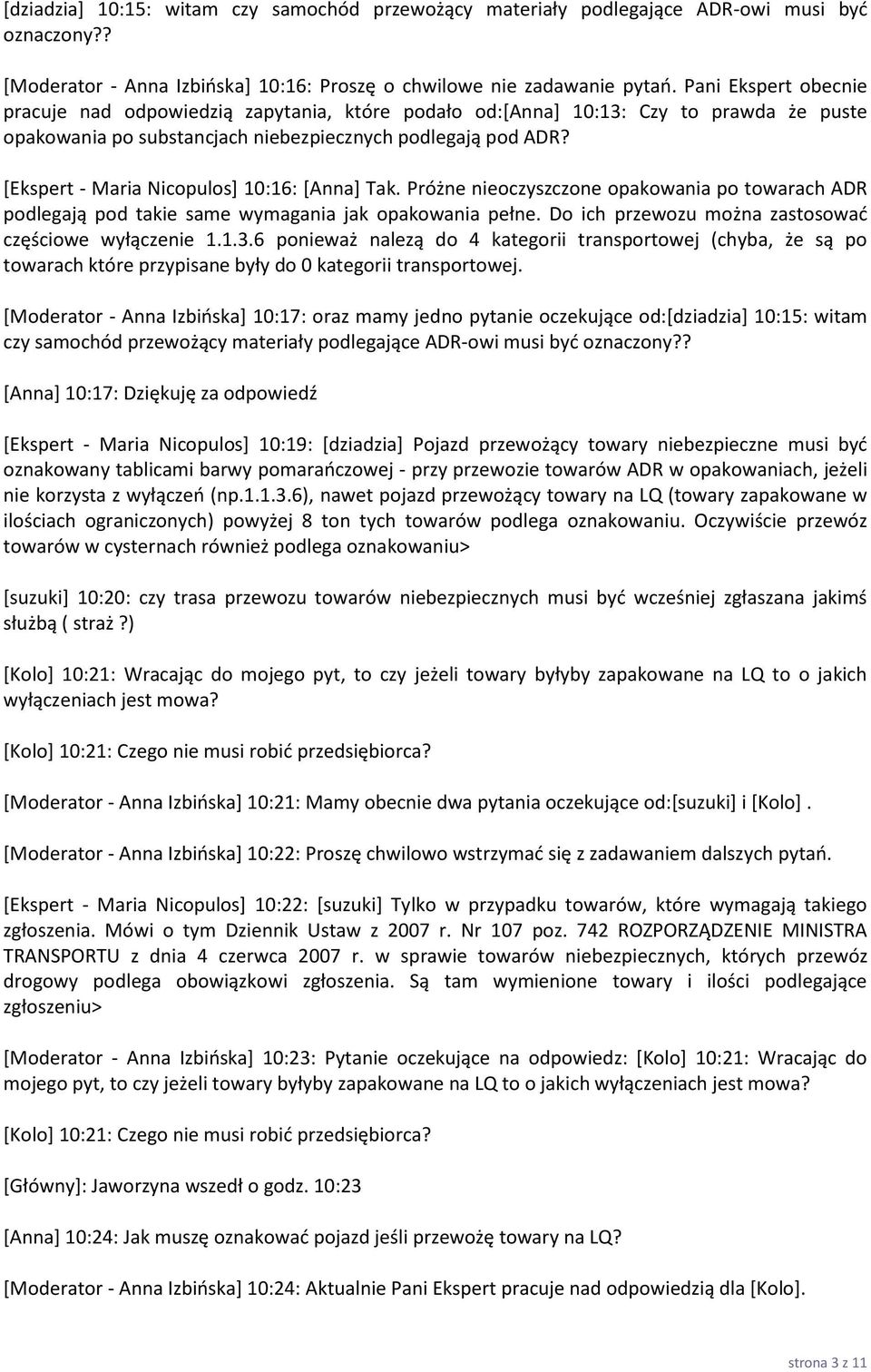 [Ekspert - Maria Nicopulos] 10:16: [Anna] Tak. Próżne nieoczyszczone opakowania po towarach ADR podlegają pod takie same wymagania jak opakowania pełne.