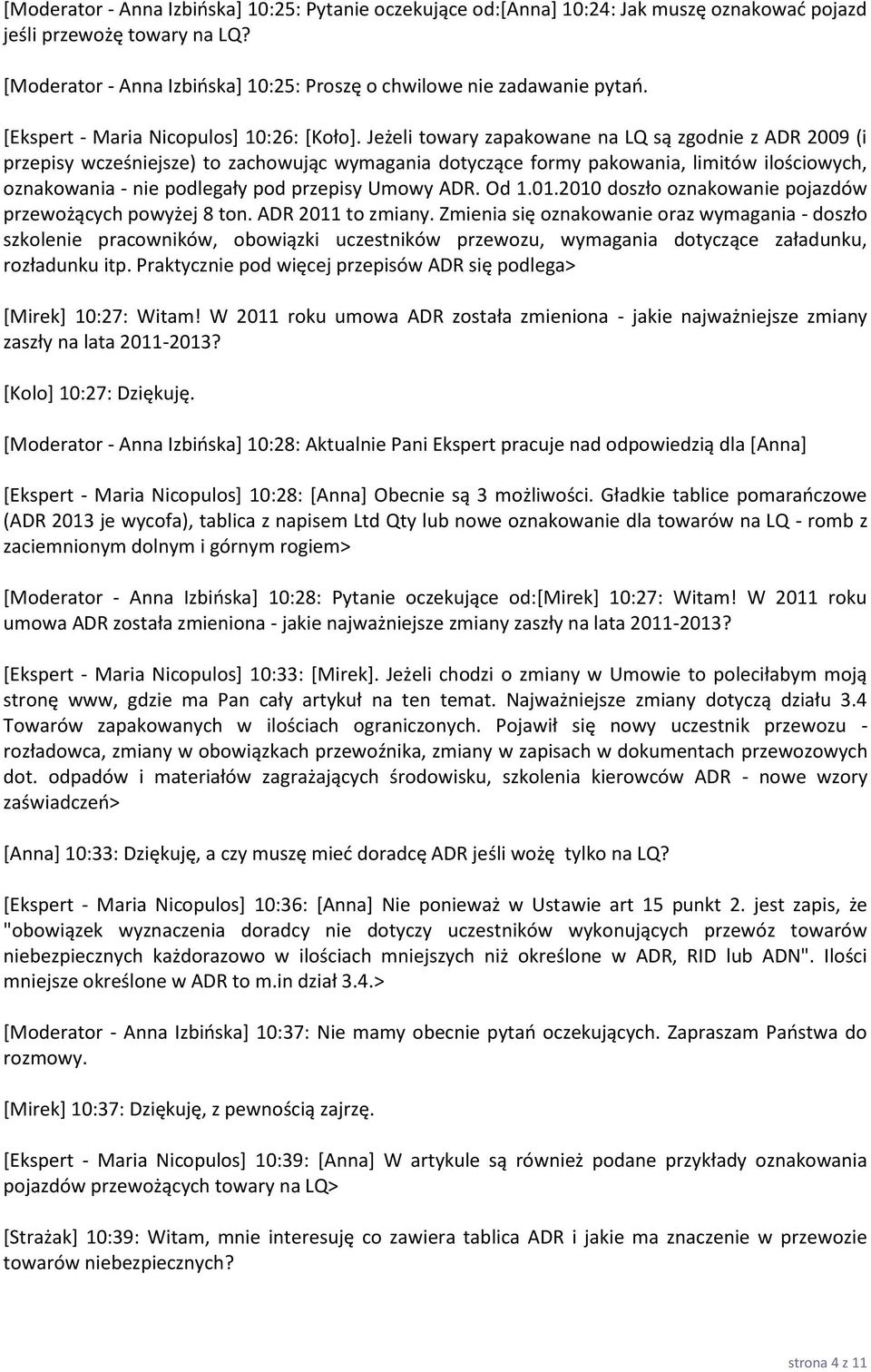 Jeżeli towary zapakowane na LQ są zgodnie z ADR 2009 (i przepisy wcześniejsze) to zachowując wymagania dotyczące formy pakowania, limitów ilościowych, oznakowania - nie podlegały pod przepisy Umowy