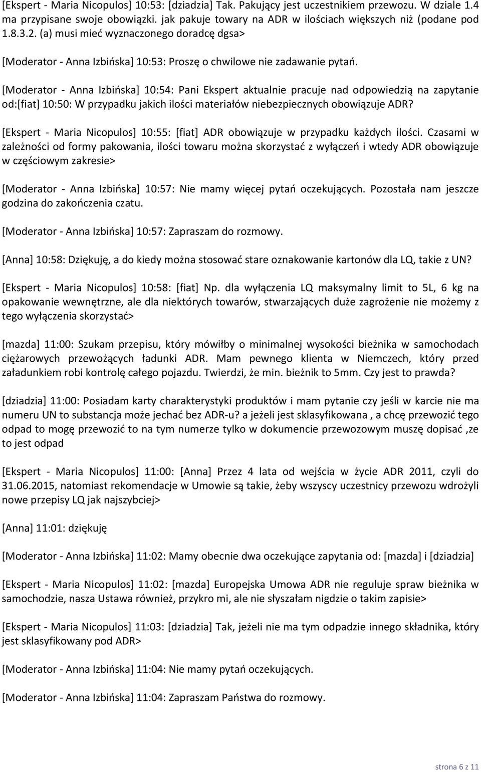 [Moderator - Anna Izbińska] 10:54: Pani Ekspert aktualnie pracuje nad odpowiedzią na zapytanie od:[fiat] 10:50: W przypadku jakich ilości materiałów niebezpiecznych obowiązuje ADR?