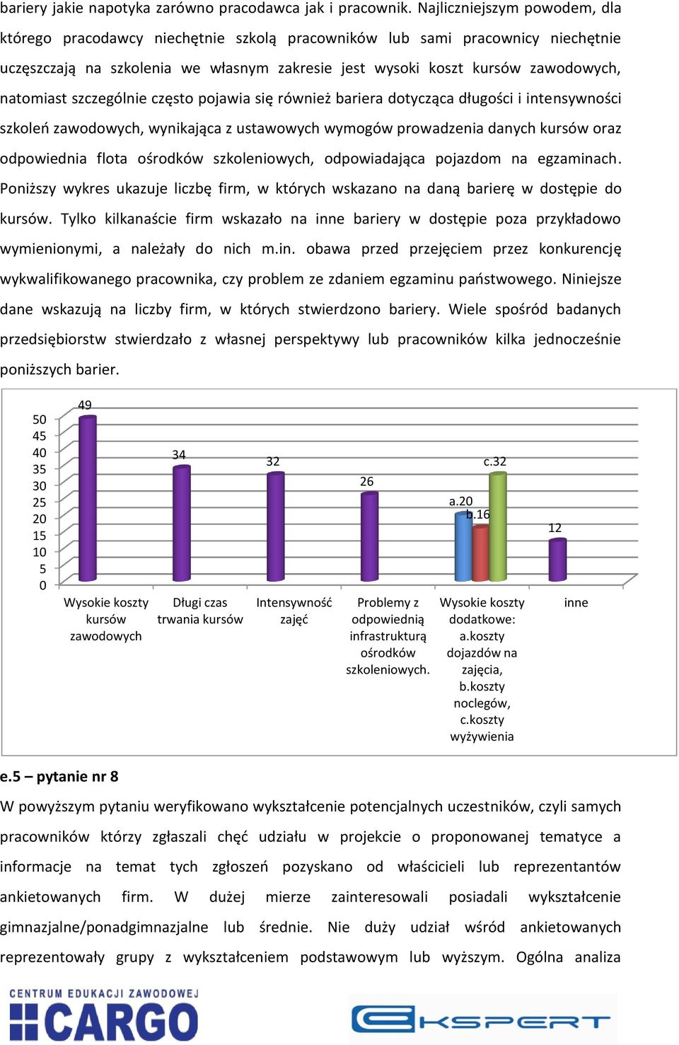 natomiast szczególnie często pojawia się również bariera dotycząca długości i intensywności szkoleń zawodowych, wynikająca z ustawowych wymogów prowadzenia danych kursów oraz odpowiednia flota