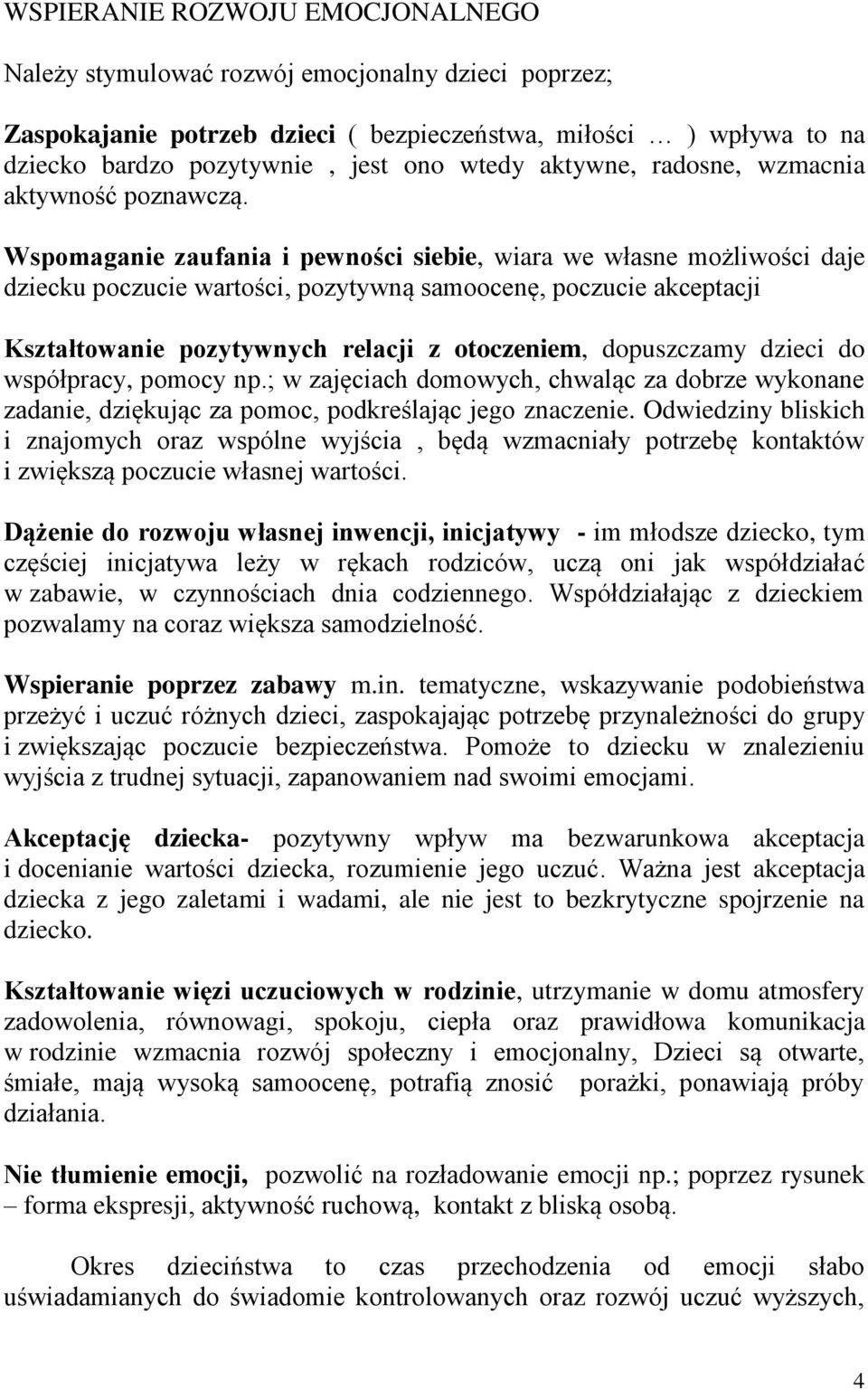 Wspomaganie zaufania i pewności siebie, wiara we własne możliwości daje dziecku poczucie wartości, pozytywną samoocenę, poczucie akceptacji Kształtowanie pozytywnych relacji z otoczeniem, dopuszczamy